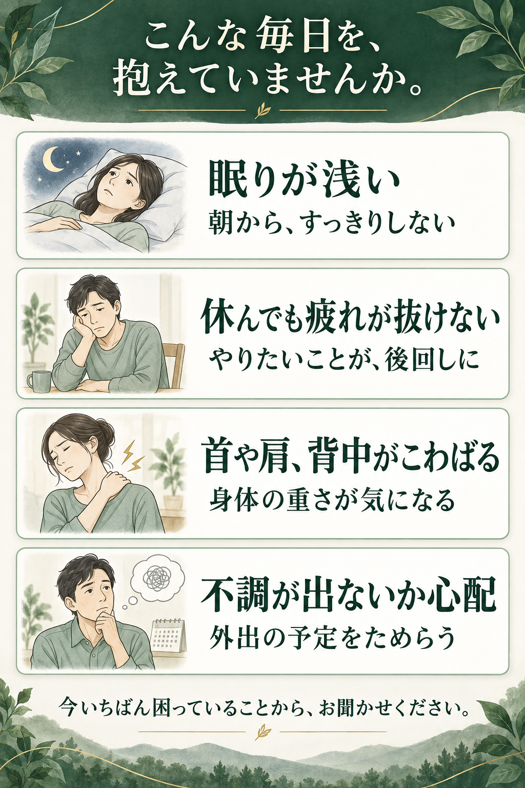 眠りが浅い。休んでも疲れが抜けない。首や肩、背中がこわばる。不調が出ないか心配で外出をためらう。それぞれのお悩みを表すイラスト。今いちばん困っていることから、お聞かせください。